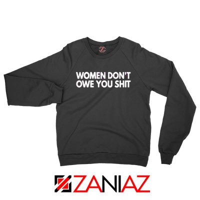 Women Don't Owe You Shit Sweatshirt Feminist Quote Sweaters S-2XL Black