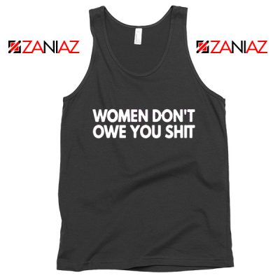 Women Don't Owe You Shit Tank Top Feminist Quote Tops S-3XL