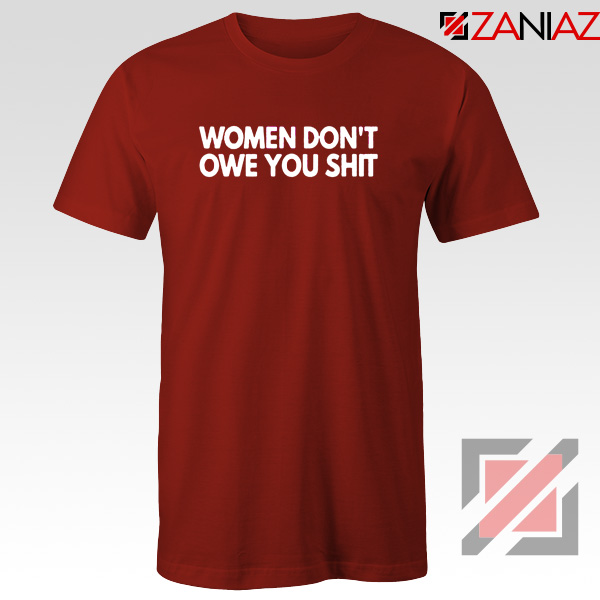 Women Don't Owe You Shit Tshirt Feminist Quote Tee Shirts S-3XL Red