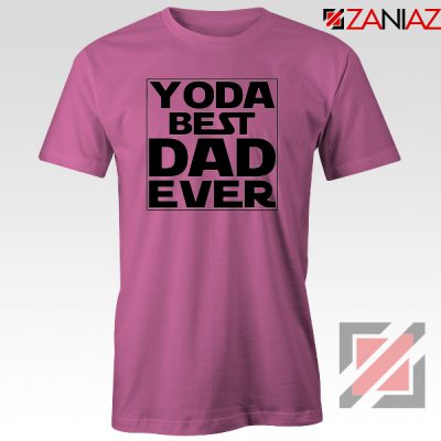 Yoda Best Dad Tee Shirt Starwars Quote Tshirts S-3XL Pink