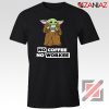 Baby Yoda No Coffee No Workee Tshirt