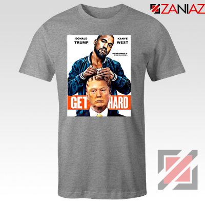 Get Hard Kanye West Donald Trump Grey Tshirt