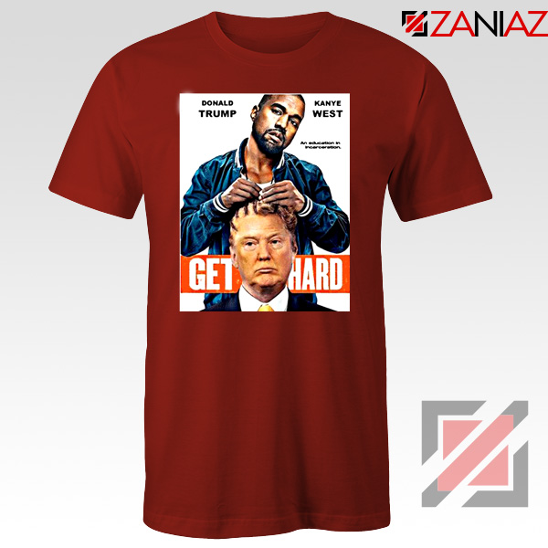Get Hard Kanye West Donald Trump Red Tshirt