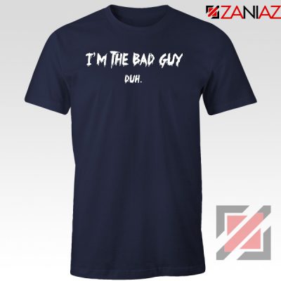 I am The Bad Guy Duh Navy Blue Tshirt