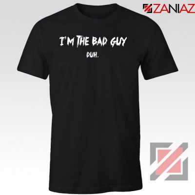 I am The Bad Guy Duh Tshirt