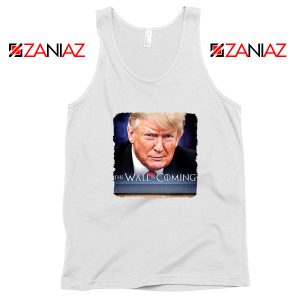 The Wall Is Coming White Tank Top Trump