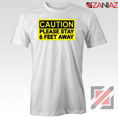 Caution Please Stay 6 Feet Away White Tshirt