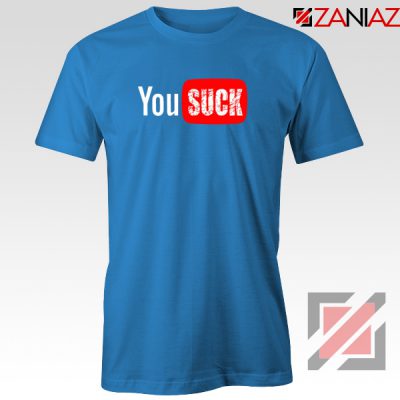 Funny Saying You Suck Blue Tshirt