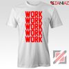 Rihanna Work Work Tshirt