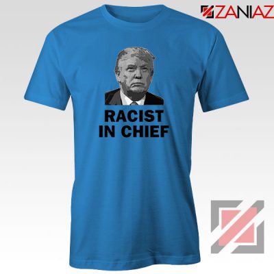 Cheap Racist in Chief Blue Tshirt