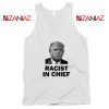 Cheap Racist in Chief Tank Top