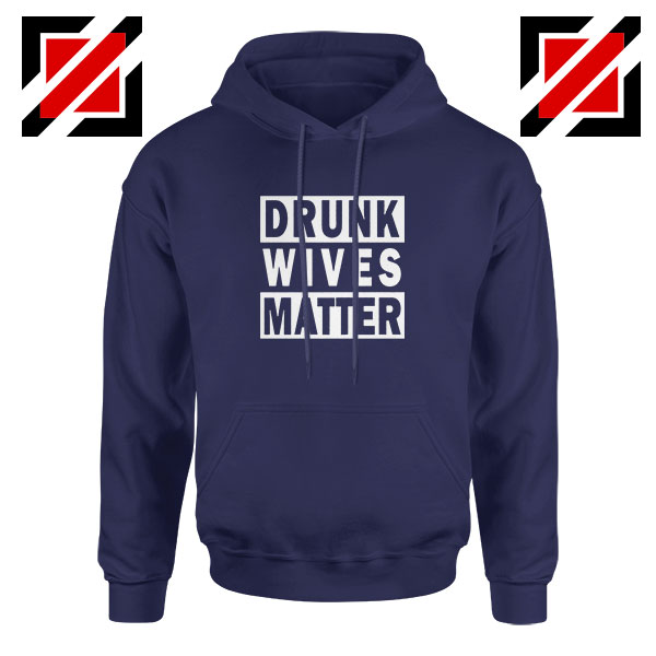 Drunk Wives Matter Navy Blue Hoodie