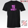 Nice for What Tshirt