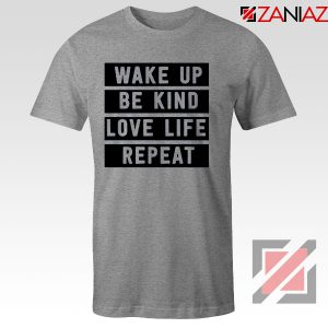 Wake Up Be Kind Love Life Repeat Sport Grey Tshirt