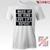 Wake Up Be Kind Love Life Repeat Tshirt
