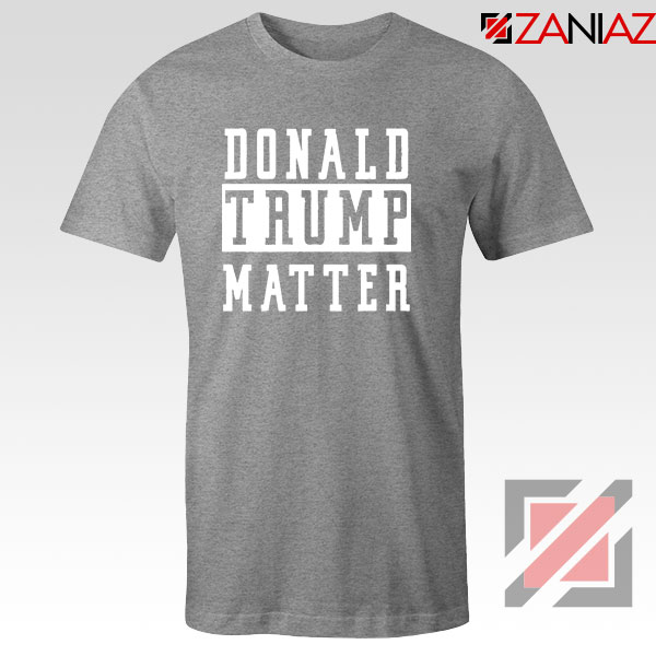 Donald Trump Matter Sport Grey Tshirt