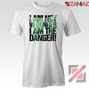 I Am The Danger Heisenberg Tshirt