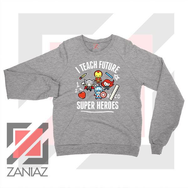 I Teach Future Super Heroes Sport Grey Sweater