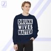 Drunk Wives Matter Sweatshirt - Funny Women