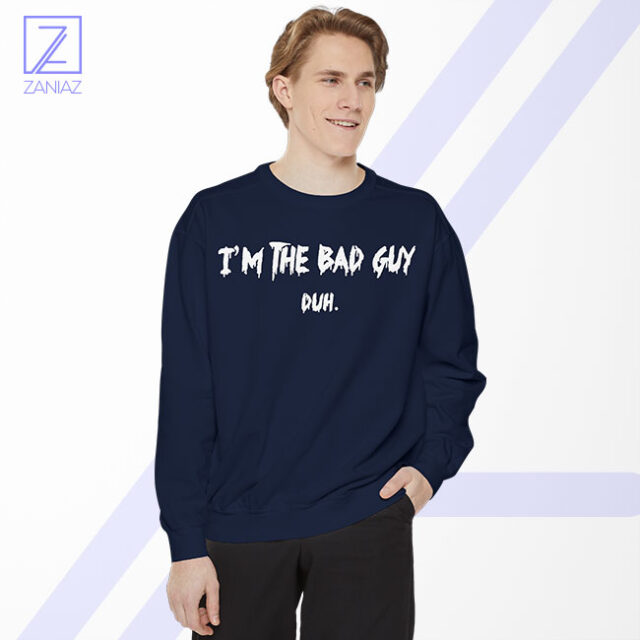 I am The Bad Guy Duh Sweatshirt